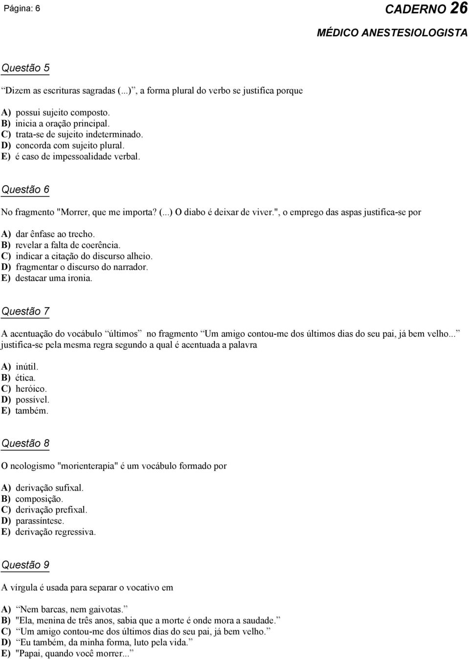 ", o emprego das aspas justifica-se por A) dar ênfase ao trecho. B) revelar a falta de coerência. C) indicar a citação do discurso alheio. D) fragmentar o discurso do narrador. E) destacar uma ironia.