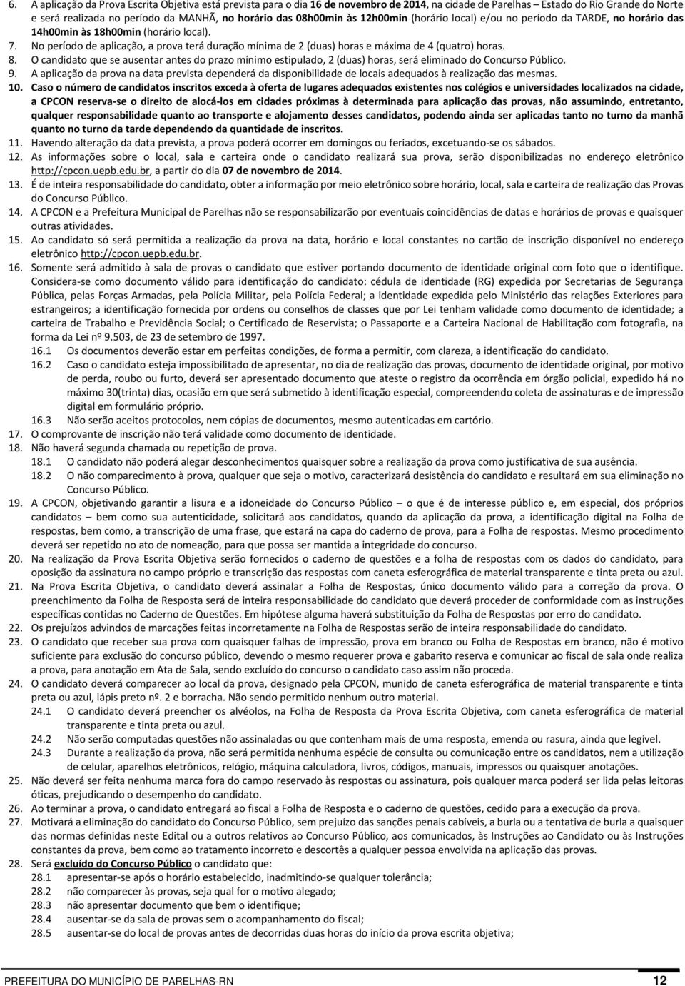 No período de aplicação, a prova terá duração mínima de 2 (duas) horas e máxima de 4 (quatro) horas. 8.