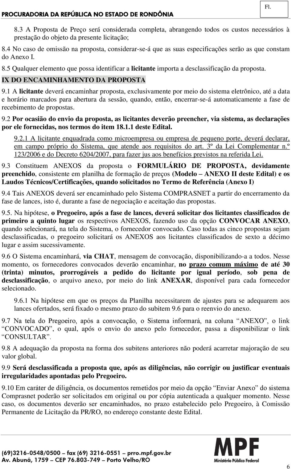 5 Qualquer elemento que possa identificar a licitante importa a desclassificação da proposta. IX DO ENCAMINHAMENTO DA PROPOSTA 9.