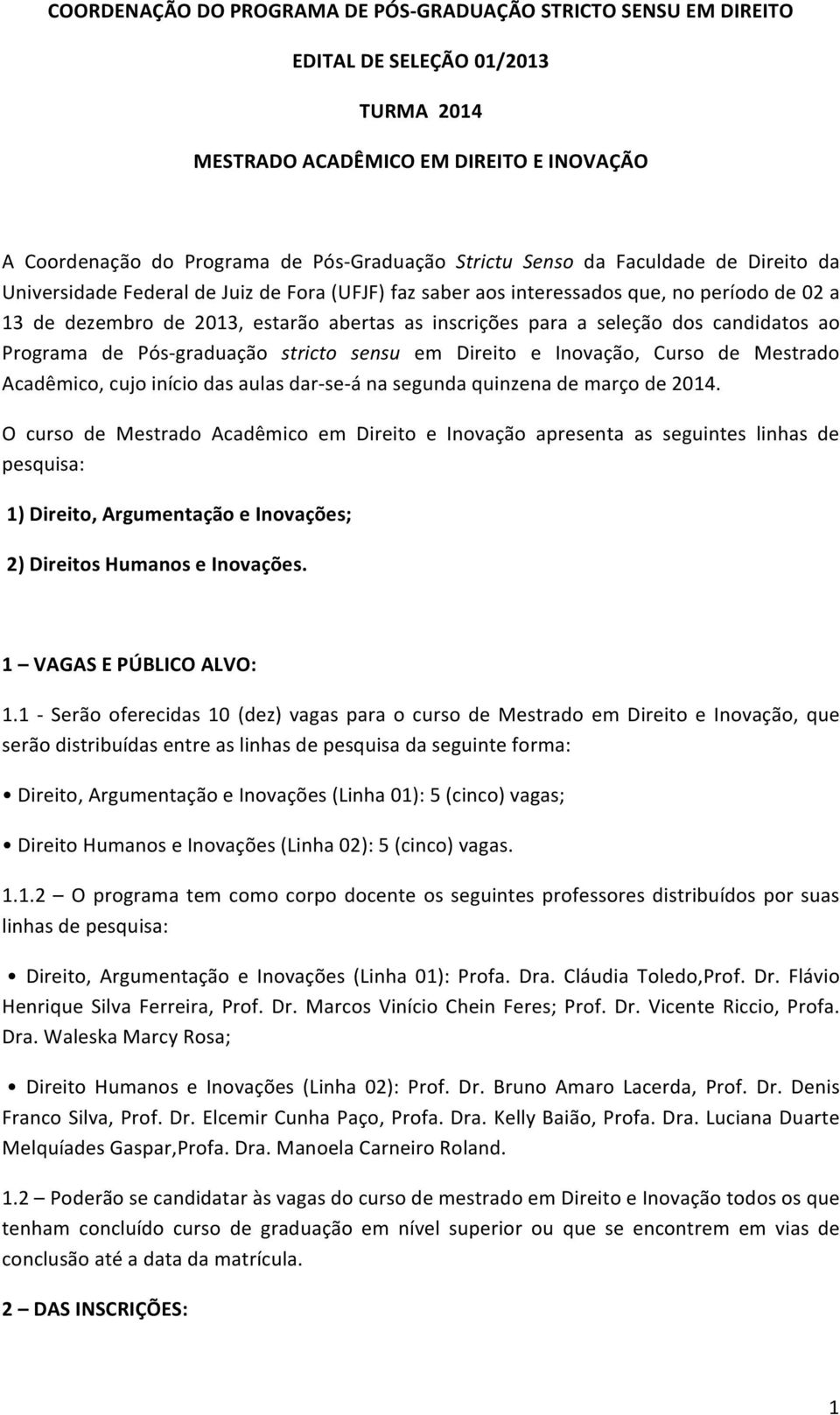 dos candidatos ao Programa de Pós- graduação stricto sensu em Direito e Inovação, Curso de Mestrado Acadêmico, cujo início das aulas dar- se- á na segunda quinzena de março de 2014.