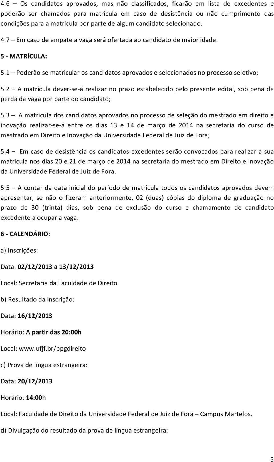 1 Poderão se matricular os candidatos aprovados e selecionados no processo seletivo; 5.