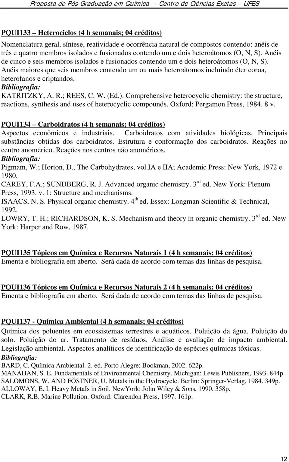 Anéis maiores que seis membros contendo um ou mais heteroátomos incluindo éter coroa, heterofanos e criptandos. KATRITZKY, A. R.; REES, C. W. (Ed.).