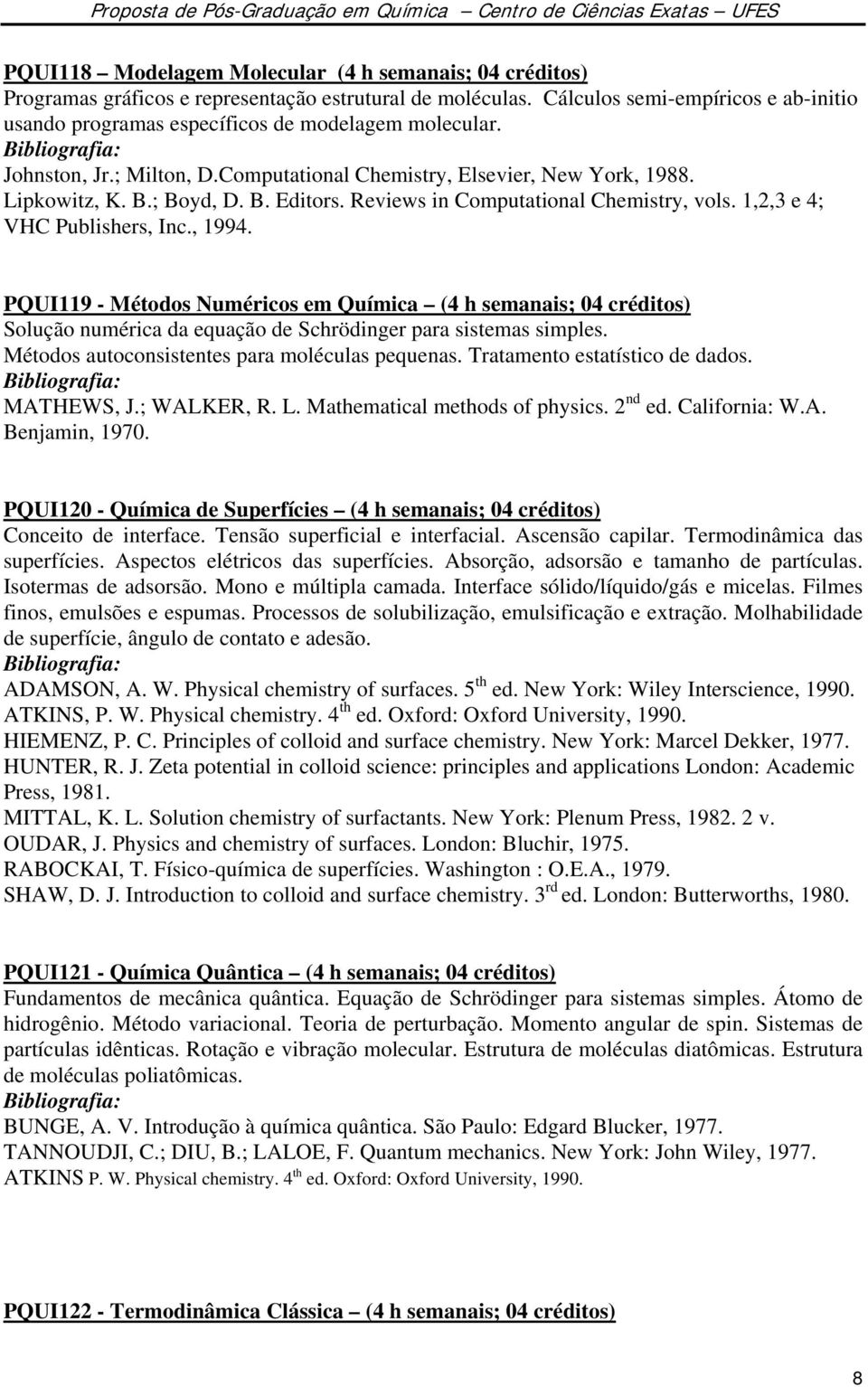 Reviews in Computational Chemistry, vols. 1,2,3 e 4; VHC Publishers, Inc., 1994.