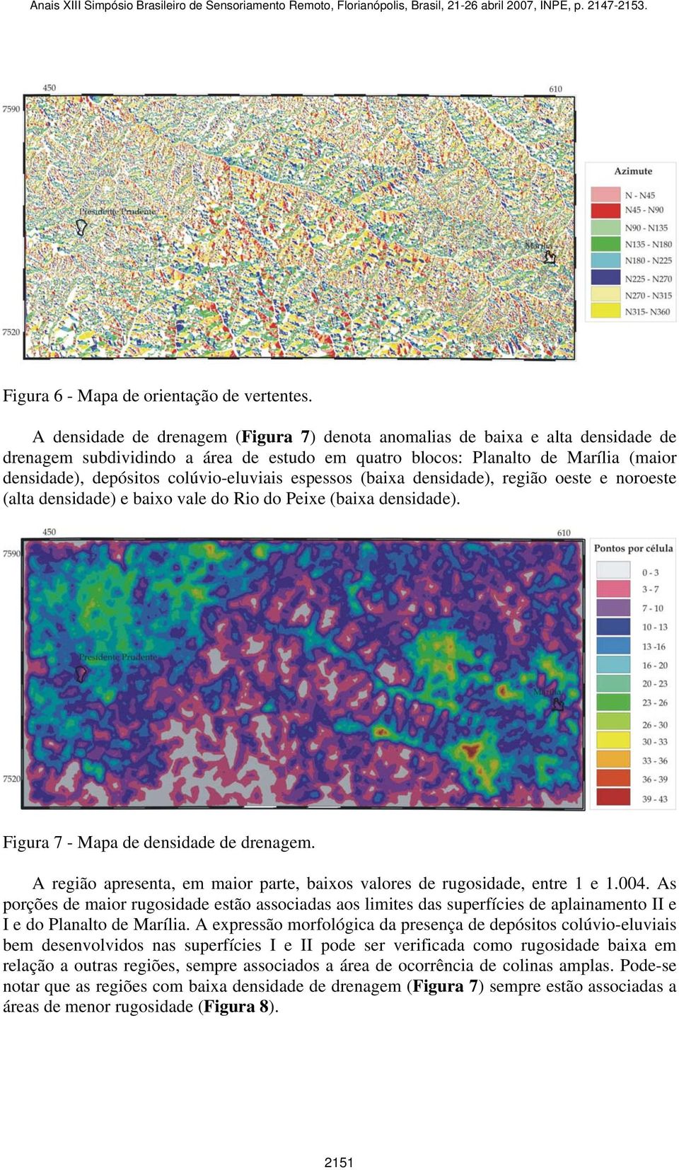 colúvio-eluviais espessos (baixa densidade), região oeste e noroeste (alta densidade) e baixo vale do Rio do Peixe (baixa densidade). Figura 7 - Mapa de densidade de drenagem.