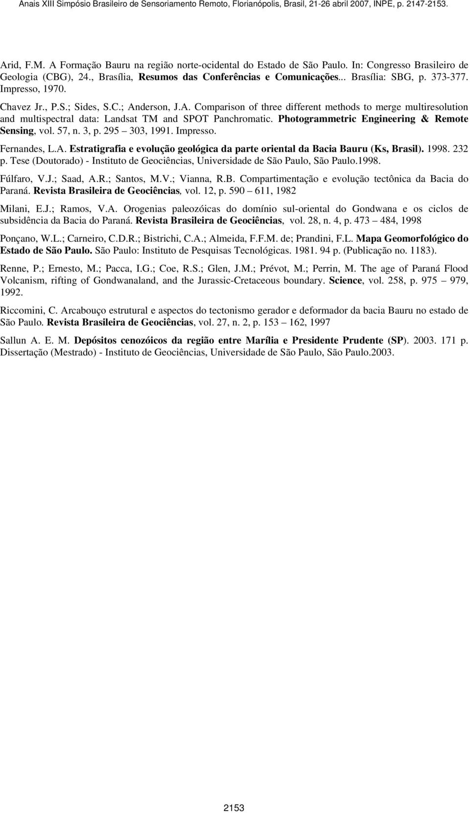 Photogrammetric Engineering & Remote Sensing, vol. 57, n. 3, p. 295 303, 1991. Impresso. Fernandes, L.A. Estratigrafia e evolução geológica da parte oriental da Bacia Bauru (Ks, Brasil). 1998. 232 p.