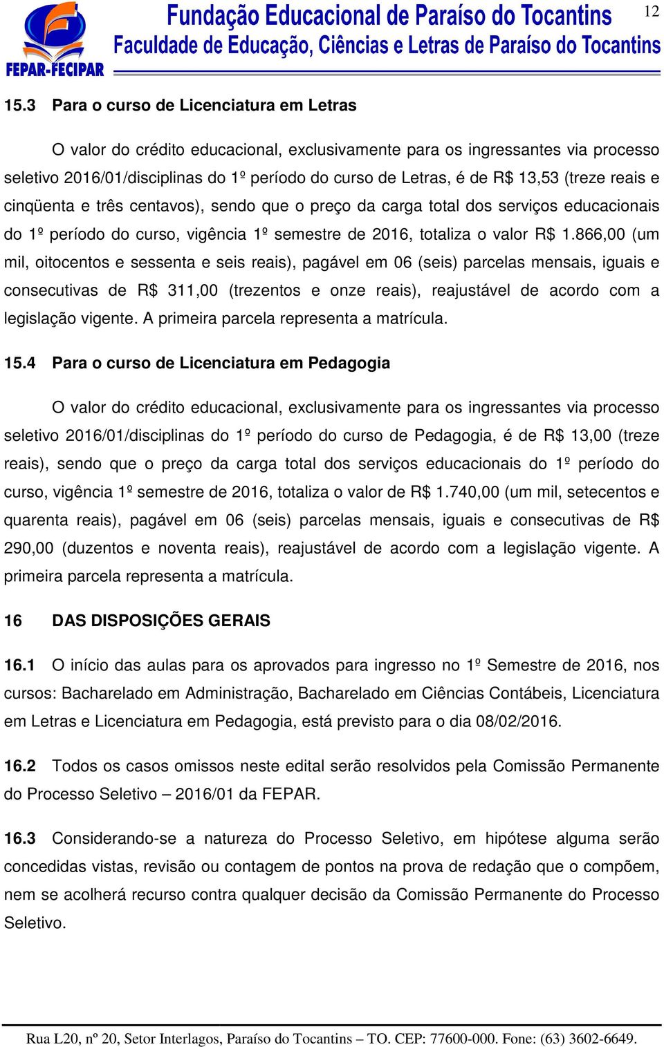 (treze reais e cinqüenta e três centavos), sendo que o preço da carga total dos serviços educacionais do 1º período do curso, vigência 1º semestre de 2016, totaliza o valor R$ 1.