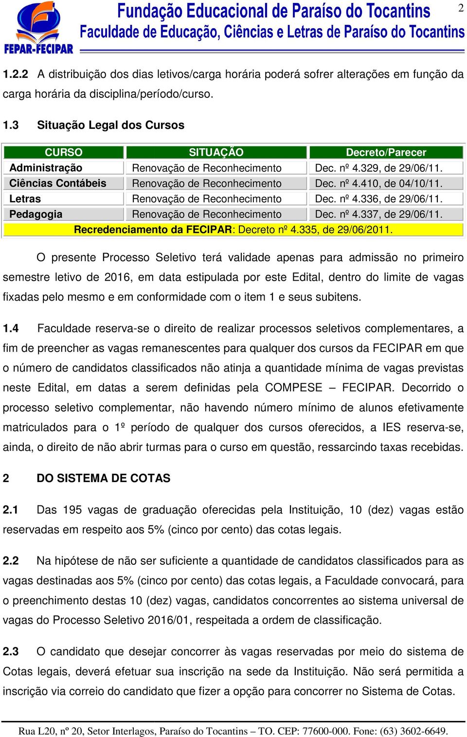 Pedagogia Renovação de Reconhecimento Dec. nº 4.337, de 29/06/11. Recredenciamento da FECIPAR: Decreto nº 4.335, de 29/06/2011.