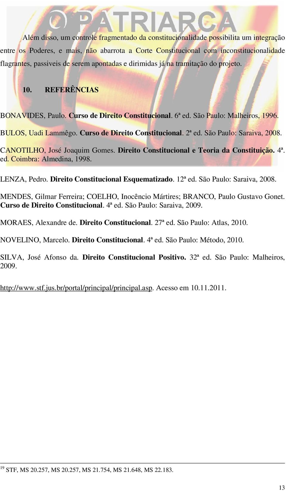 Curso de Direito Constitucional. 2ª ed. São Paulo: Saraiva, 2008. CANOTILHO, José Joaquim Gomes. Direito Constitucional e Teoria da Constituição. 4ª. ed. Coimbra: Almedina, 1998. LENZA, Pedro.