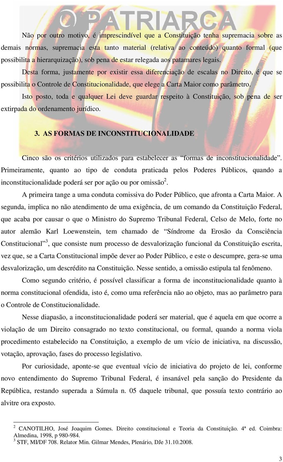 Desta forma, justamente por existir essa diferenciação de escalas no Direito, é que se possibilita o Controle de Constitucionalidade, que elege a Carta Maior como parâmetro.