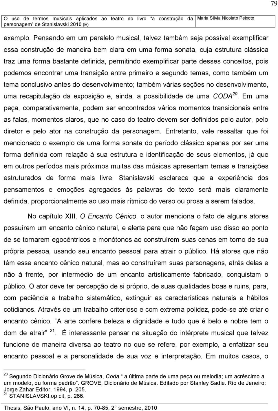 permitindo exemplificar parte desses conceitos, pois podemos encontrar uma transição entre primeiro e segundo temas, como também um tema conclusivo antes do desenvolvimento; também várias seções no