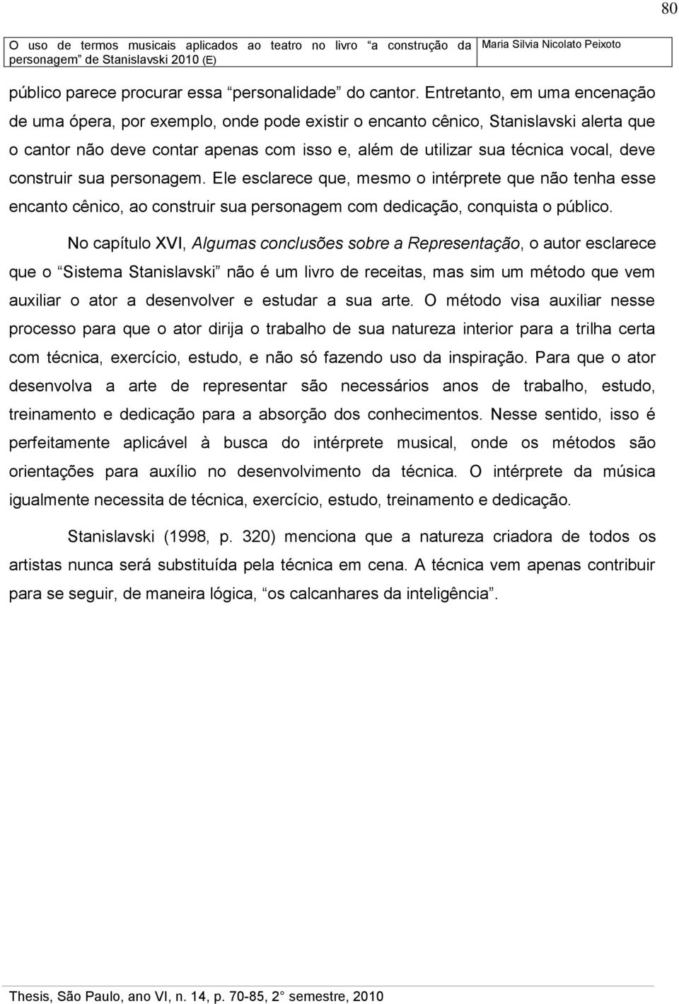 deve construir sua personagem. Ele esclarece que, mesmo o intérprete que não tenha esse encanto cênico, ao construir sua personagem com dedicação, conquista o público.