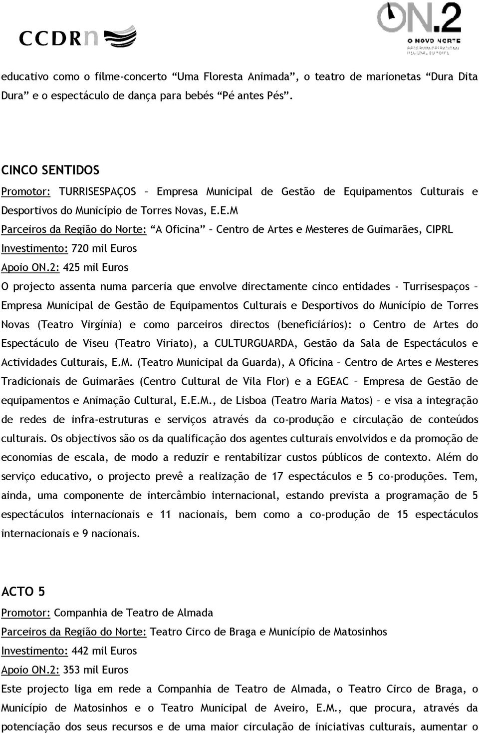 2: 425 mil Euros O projecto assenta numa parceria que envolve directamente cinco entidades - Turrisespaços Empresa Municipal de Gestão de Equipamentos Culturais e Desportivos do Município de Torres