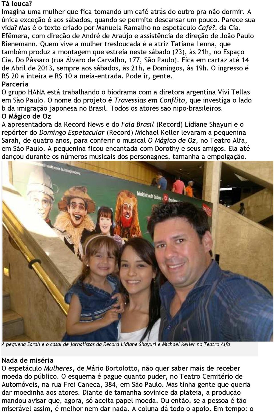 Quem vive a mulher tresloucada é a atriz Tatiana Lenna, que também produz a montagem que estreia neste sábado (23), às 21h, no Espaço Cia. Do Pássaro (rua Álvaro de Carvalho, 177, São Paulo).