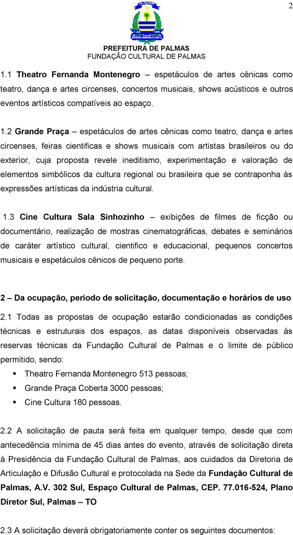 valoração de elementos simbólicos da cultura regional ou brasileira que se contraponha às expressões artísticas da indústria cultural. 1.