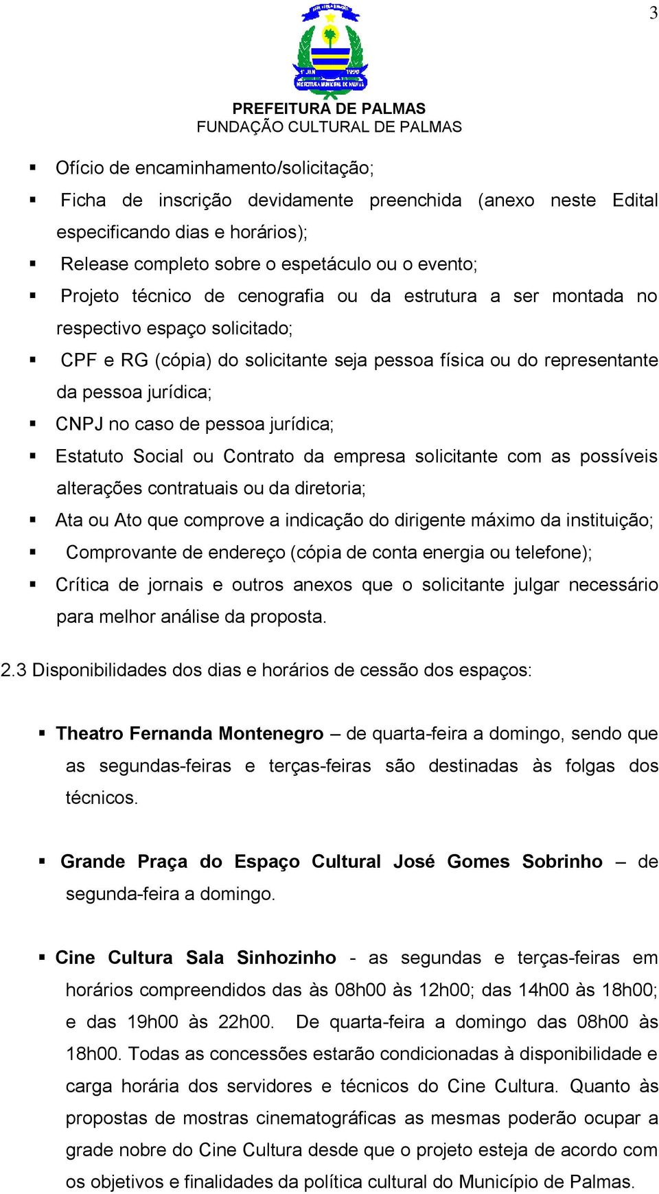 jurídica; Estatuto Social ou Contrato da empresa solicitante com as possíveis alterações contratuais ou da diretoria; Ata ou Ato que comprove a indicação do dirigente máximo da instituição;