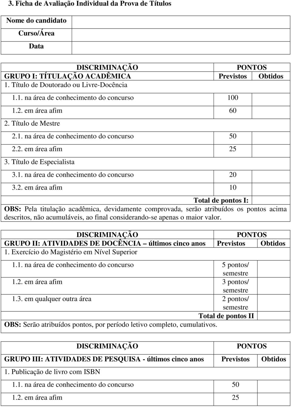 GRUPO II: ATIVIDADES DE DOCÊNCIA últimos cinco anos Previstos Obtidos 1. Exercício do Magistério em Nível Superior 1.1. na área de conhecimento do concurso 5 pontos/ semestre 1.2.