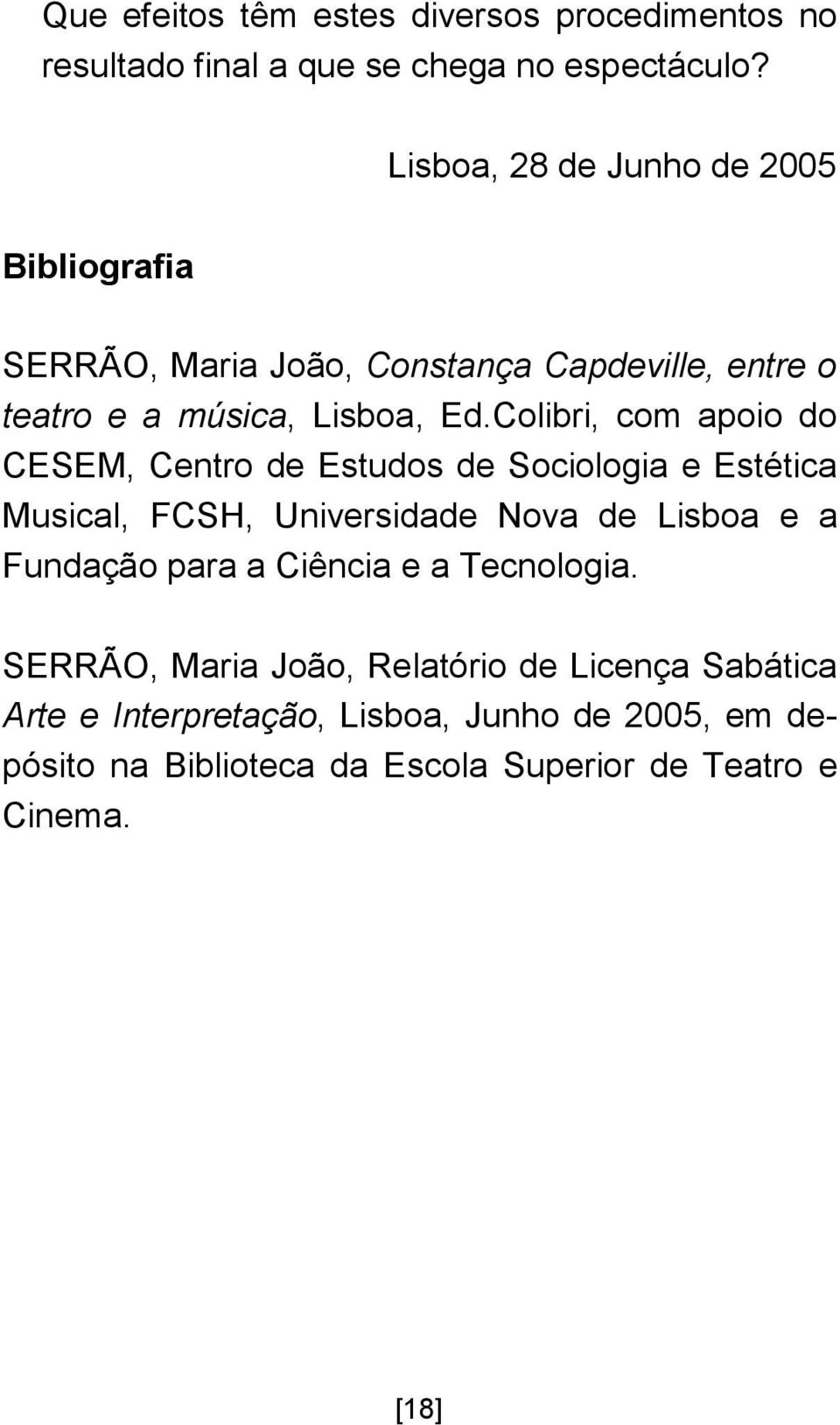 Colibri, com apoio do CESEM, Centro de Estudos de Sociologia e Estética Musical, FCSH, Universidade Nova de Lisboa e a Fundação para a