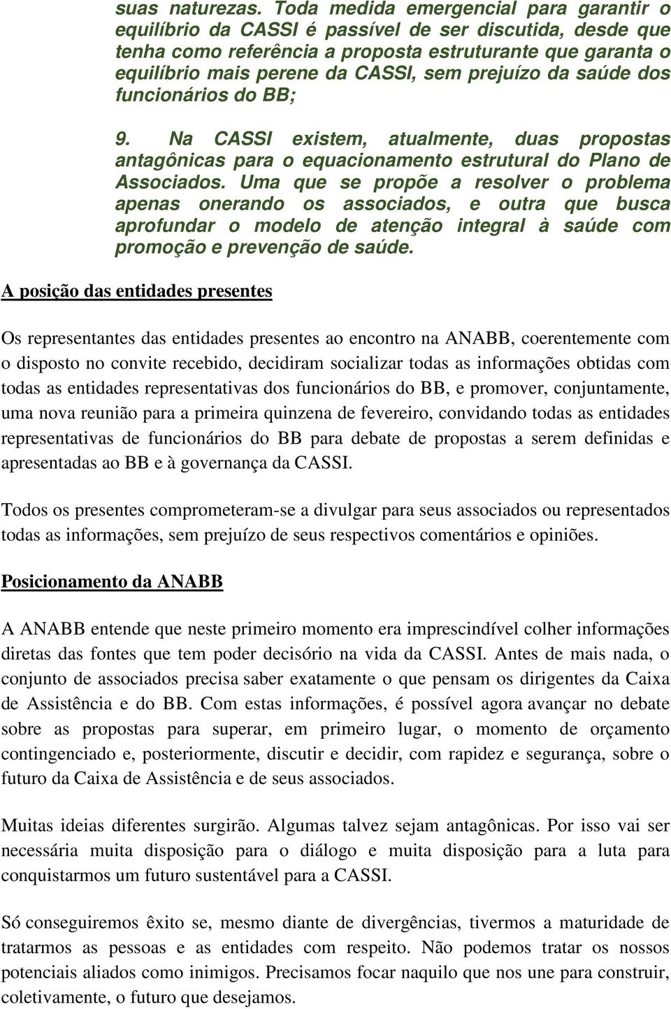 prejuízo da saúde dos funcionários do BB; 9. Na CASSI existem, atualmente, duas propostas antagônicas para o equacionamento estrutural do Plano de Associados.