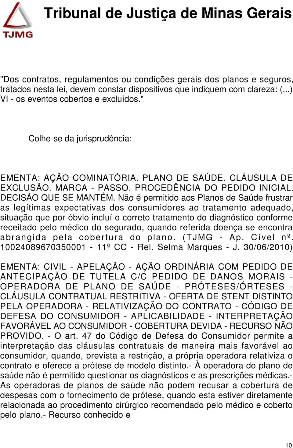 Não é permitido aos Planos de Saúde frustrar as legítimas expectativas dos consumidores ao tratamento adequado, situação que por óbvio incluí o correto tratamento do diagnóstico conforme receitado