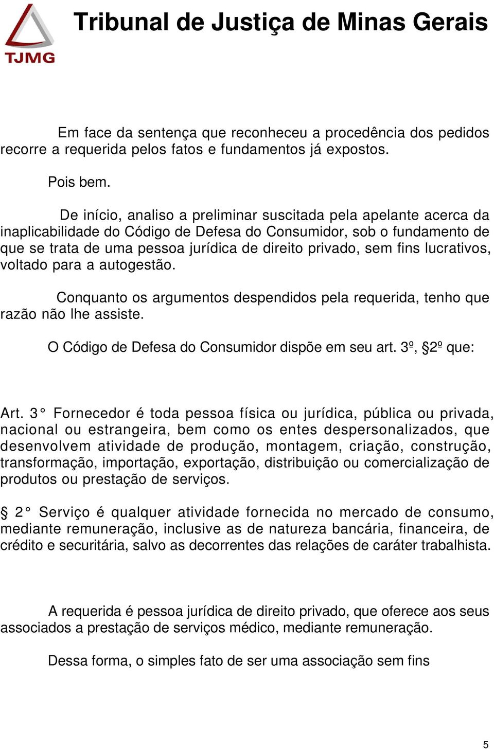 fins lucrativos, voltado para a autogestão. Conquanto os argumentos despendidos pela requerida, tenho que razão não lhe assiste. O Código de Defesa do Consumidor dispõe em seu art. 3º, 2º que: Art.