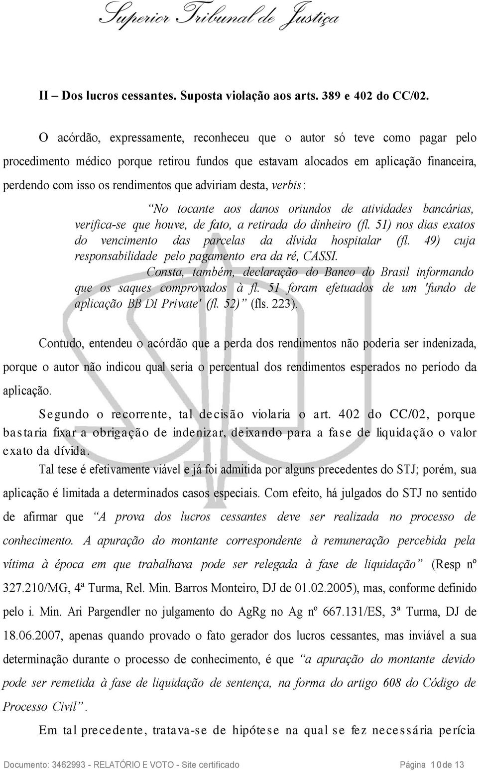 adviriam desta, verbis : No tocante aos danos oriundos de atividades bancárias, verifica-se que houve, de fato, a retirada do dinheiro (fl.