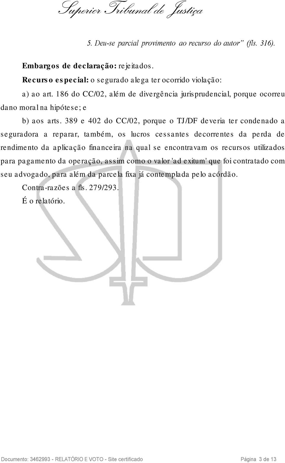 389 e 402 do CC/02, porque o TJ/DF deveria ter condenado a seguradora a reparar, também, os lucros cessantes decorrentes da perda de rendimento da aplicação financeira na qual se