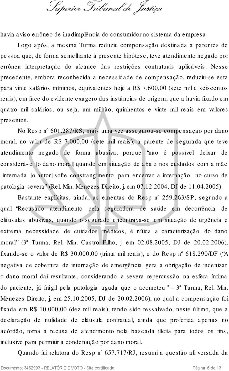 contratuais aplicáveis. Nesse precedente, embora reconhecida a necessidade de compensação, reduziu-se esta para vinte salários mínimos, equivalentes hoje a R$ 7.