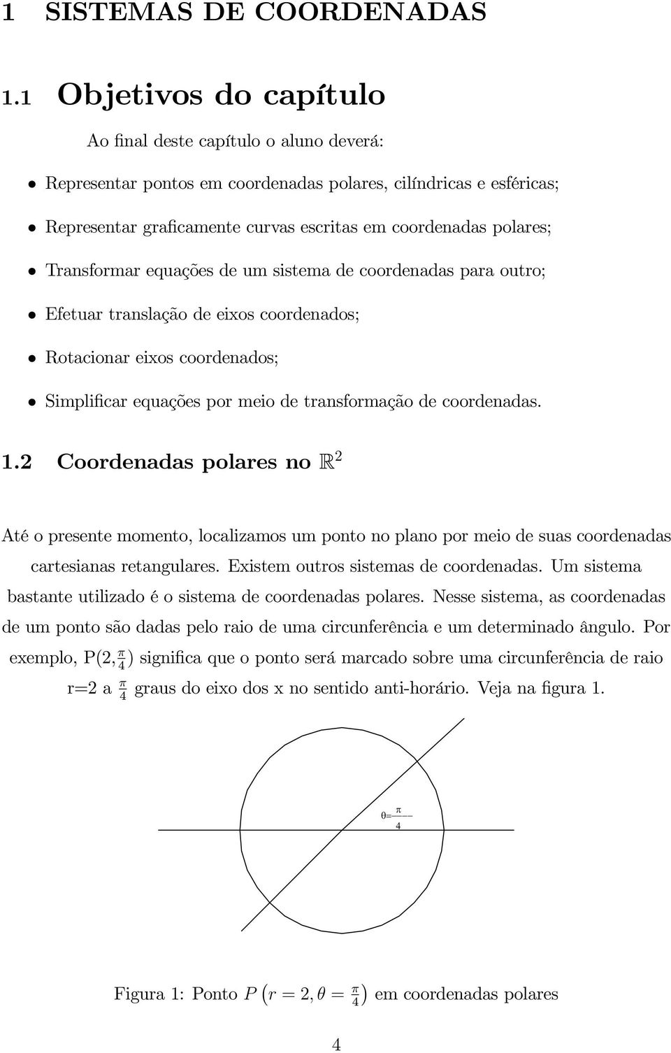 equações de um sistema de coordenadas para outro; Efetuar translação de eixos coordenados; Rotacionar eixos coordenados; Simplicarequaçõespormeiodetransformaçãodecoordenadas. 1.