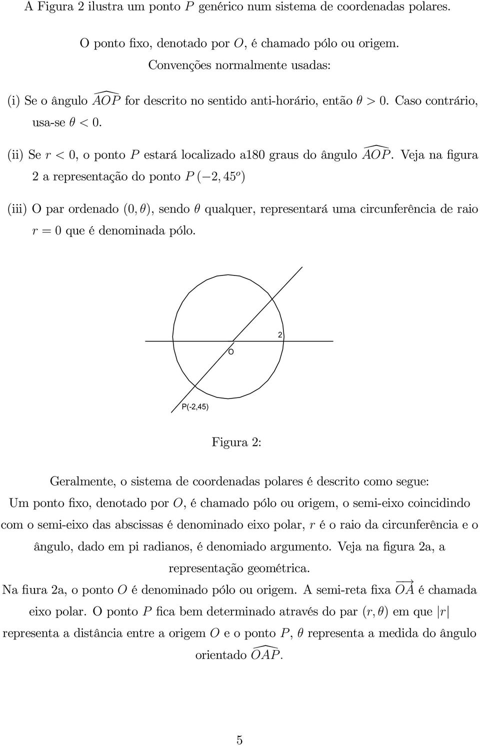 Vejanagura arepresentaçãodoponto(45 ) (iii)oparordenado(0),sendoqualquer,representaráumacircunferênciaderaio =0queédenominadapólo.