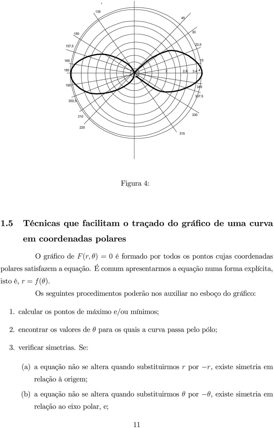 É comum apresentarmos a equação numa forma explícita, istoé,=(). Osseguintesprocedimentospoderãonosauxiliarnoesboçodográco: 1.