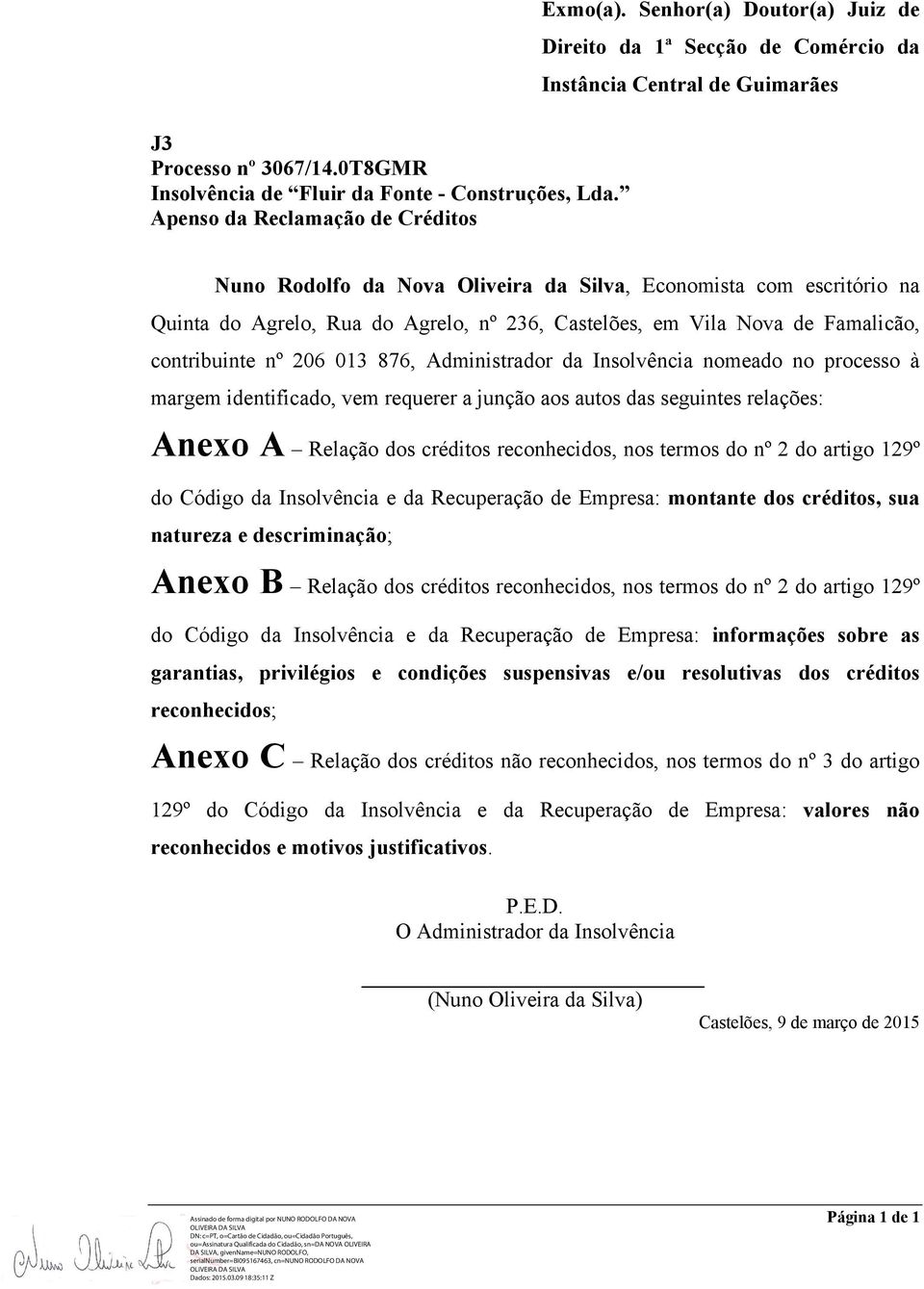 36, Castelões, em Vila Nova de Famalicão, contribuinte nº 06 013 876, Administrador da Insolvência nomeado no processo à margem identificado, vem requerer a junção aos autos das seguintes relações: