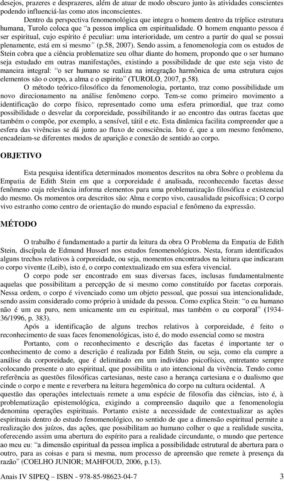 O homem enquanto pessoa é ser espiritual, cujo espírito é peculiar: uma interioridade, um centro a partir do qual se possui plenamente, está em si mesmo (p.58, 2007).