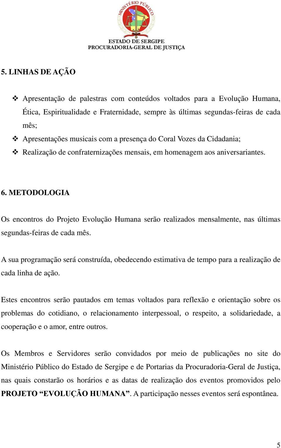 METODOLOGIA Os encontros do Projeto Evolução Humana serão realizados mensalmente, nas últimas segundas-feiras de cada mês.