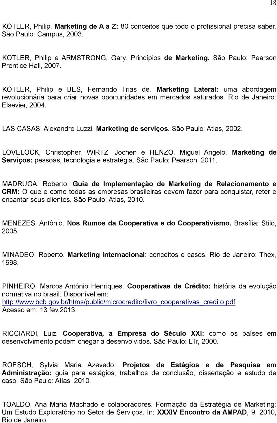 Rio de Janeiro: Elsevier, 2004. LAS CASAS, Alexandre Luzzi. Marketing de serviços. São Paulo: Atlas, 2002. LOVELOCK, Christopher, WIRTZ, Jochen e HENZO, Miguel Angelo.