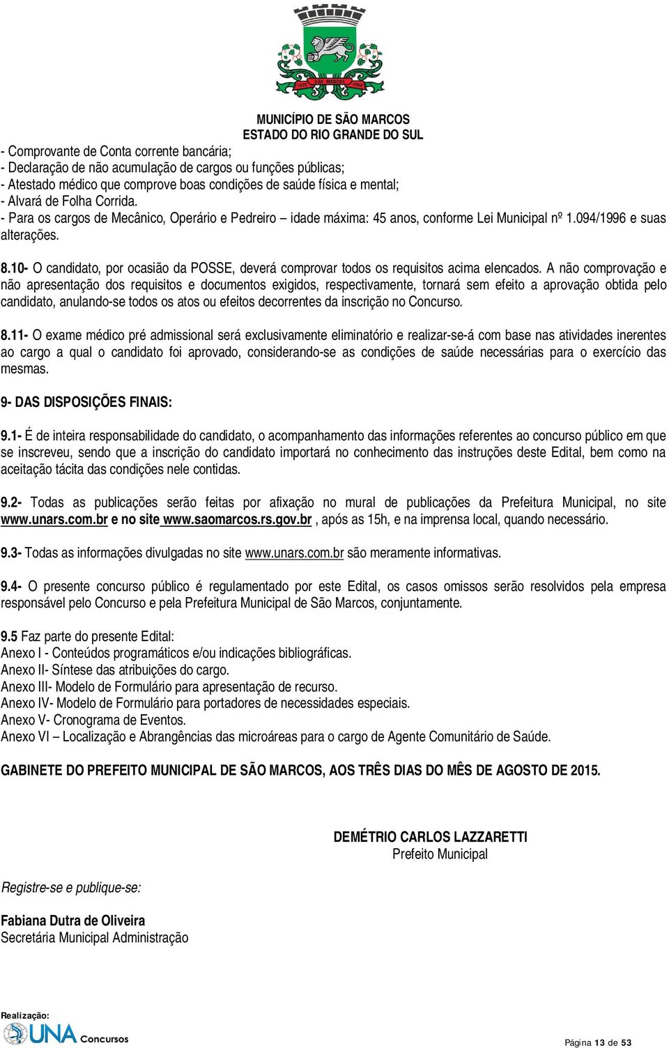 10- O candidato, por ocasião da POSSE, deverá comprovar todos os requisitos acima elencados.