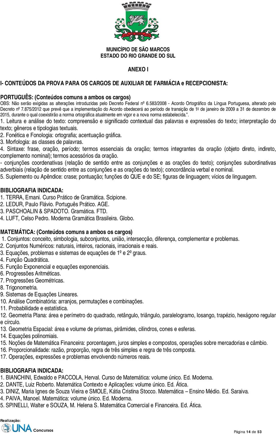 875/2012 que prevê que a implementação do Acordo obedecerá ao período de transição de 1 o de janeiro de 2009 a 31 de dezembro de 2015, durante o qual coexistirão a norma ortográfica atualmente em