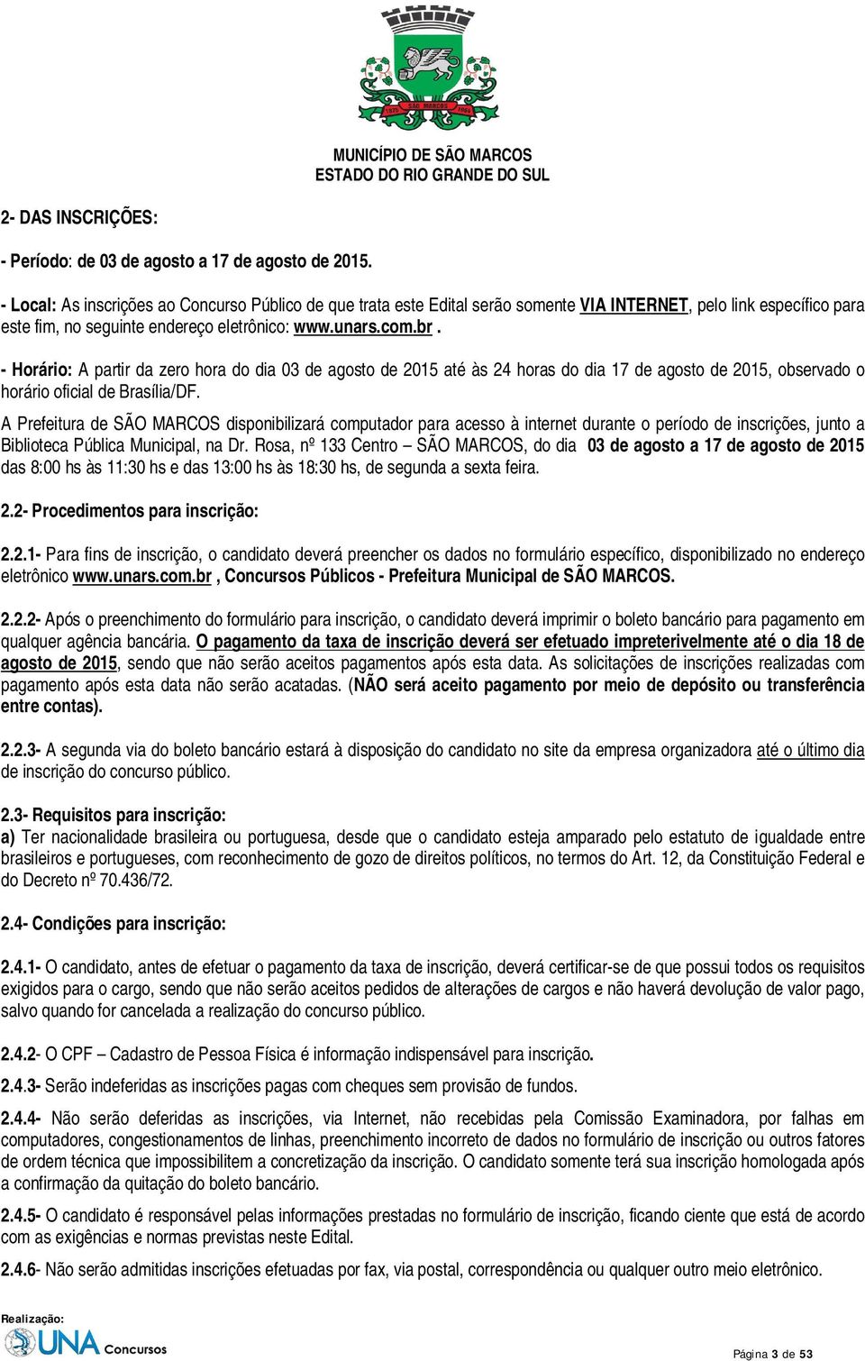 - Horário: A partir da zero hora do dia 03 de agosto de 2015 até às 24 horas do dia 17 de agosto de 2015, observado o horário oficial de Brasília/DF.