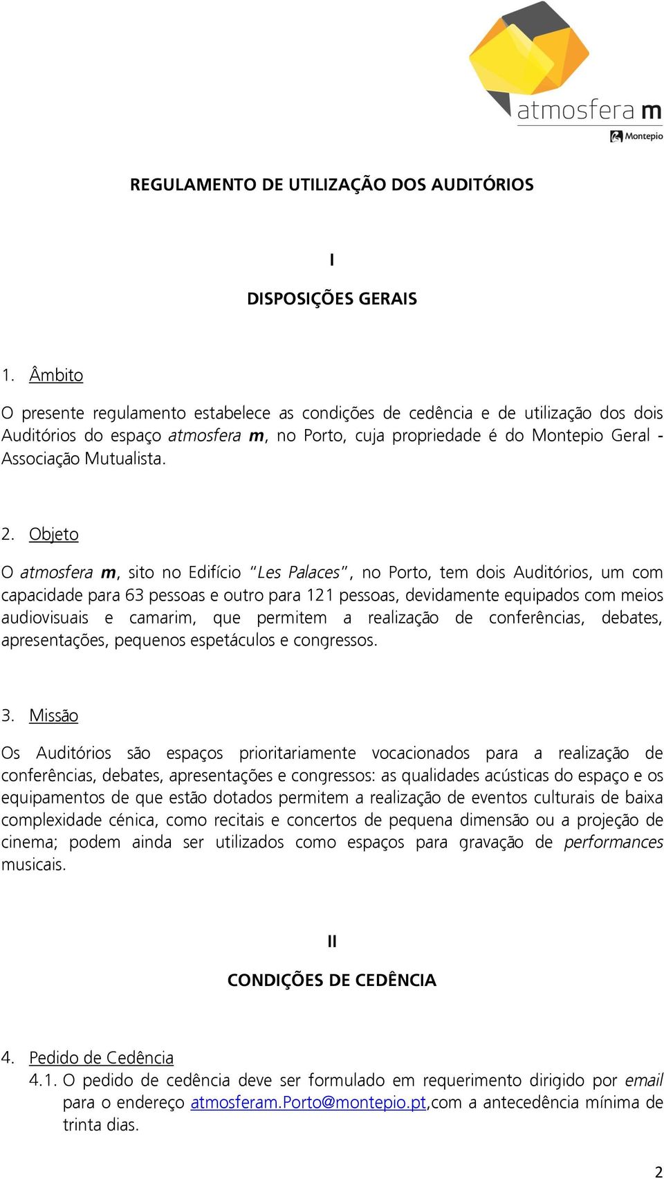 Objeto O atmosfera m, sito no Edifício Les Palaces, no Porto, tem dois Auditórios, um com capacidade para 63 pessoas e outro para 121 pessoas, devidamente equipados com meios audiovisuais e camarim,