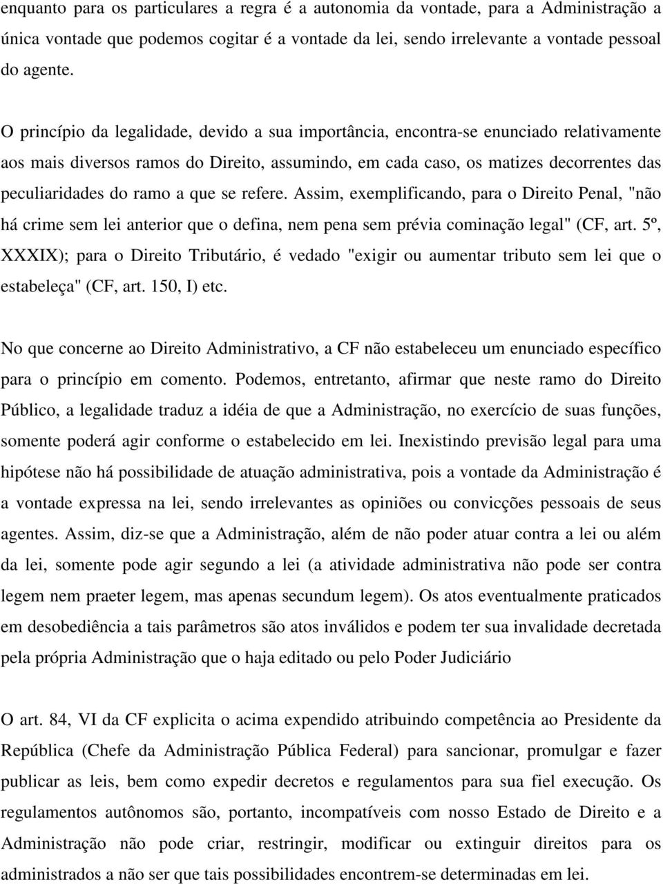 a que se refere. Assim, exemplificando, para o Direito Penal, "não há crime sem lei anterior que o defina, nem pena sem prévia cominação legal" (CF, art.