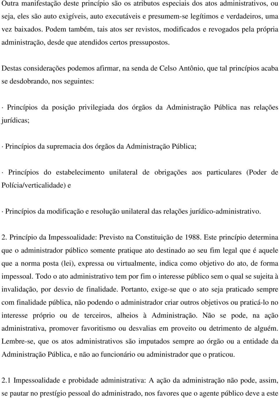 Destas considerações podemos afirmar, na senda de Celso Antônio, que tal princípios acaba se desdobrando, nos seguintes: Princípios da posição privilegiada dos órgãos da Administração Pública nas