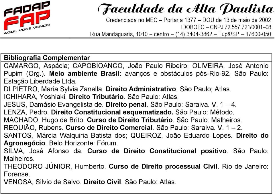 Direito penal. São Paulo: Saraiva. V. 1 4. LENZA, Pedro. Direito Constitucional esquematizado. São Paulo: Método. MACHADO, Hugo de Brito. Curso de Direito Tributário. São Paulo: Malheiros.