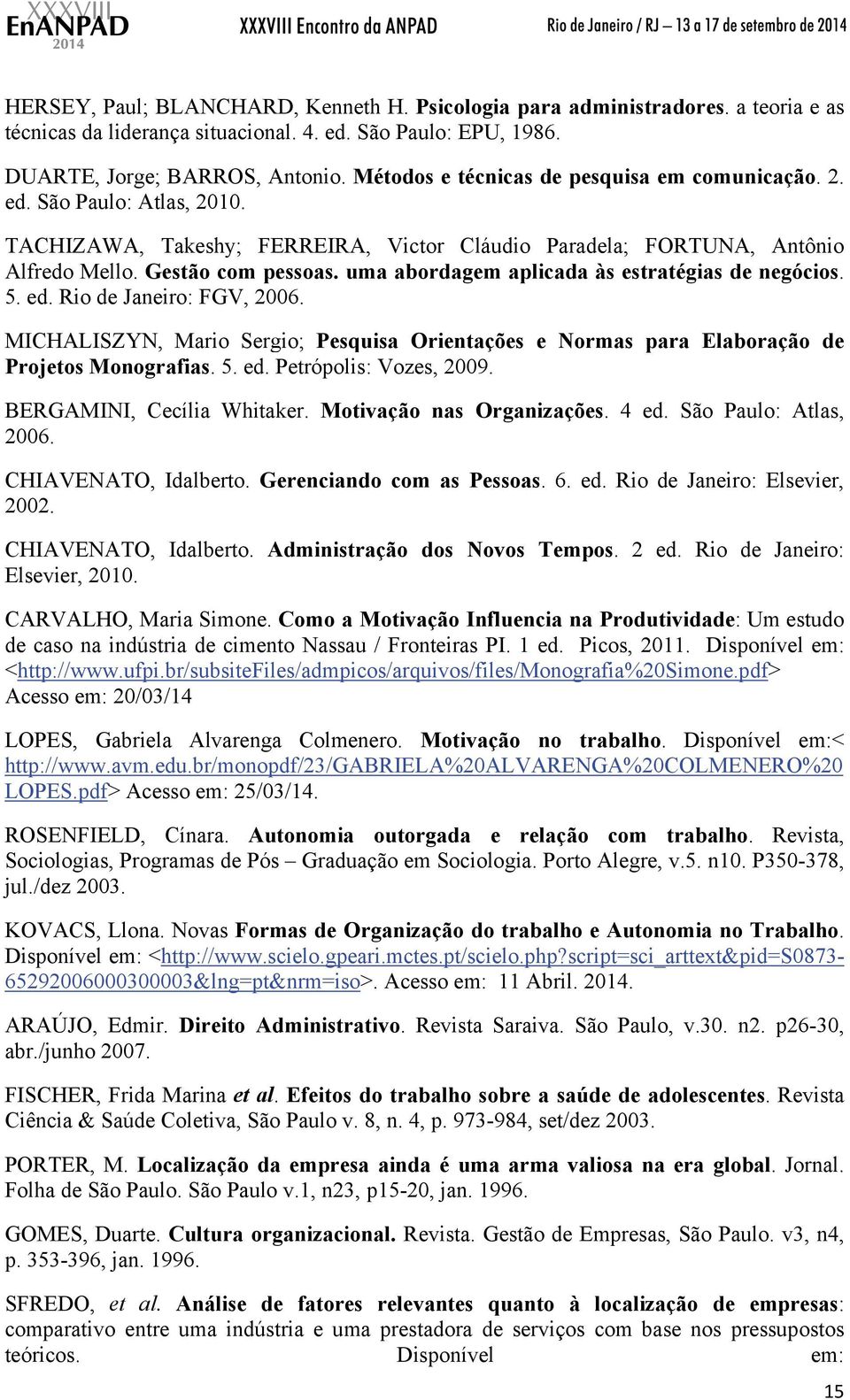 uma abordagem aplicada às estratégias de negócios. 5. ed. Rio de Janeiro: FGV, 2006. MICHALISZYN, Mario Sergio; Pesquisa Orientações e Normas para Elaboração de Projetos Monografias. 5. ed. Petrópolis: Vozes, 2009.