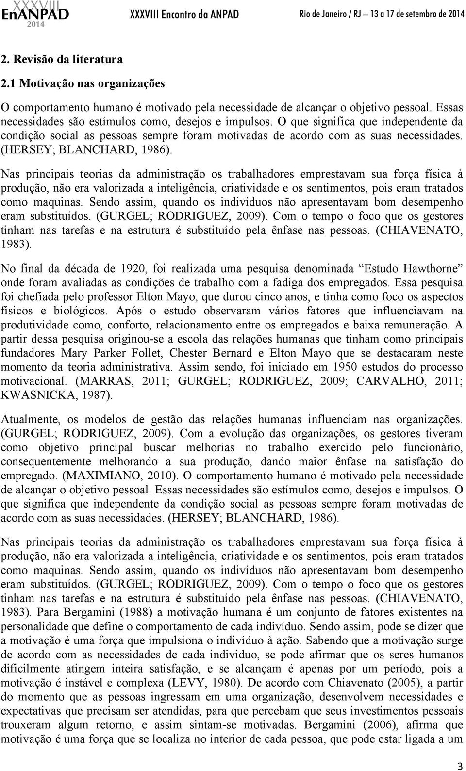 Nas principais teorias da administração os trabalhadores emprestavam sua força física à produção, não era valorizada a inteligência, criatividade e os sentimentos, pois eram tratados como maquinas.