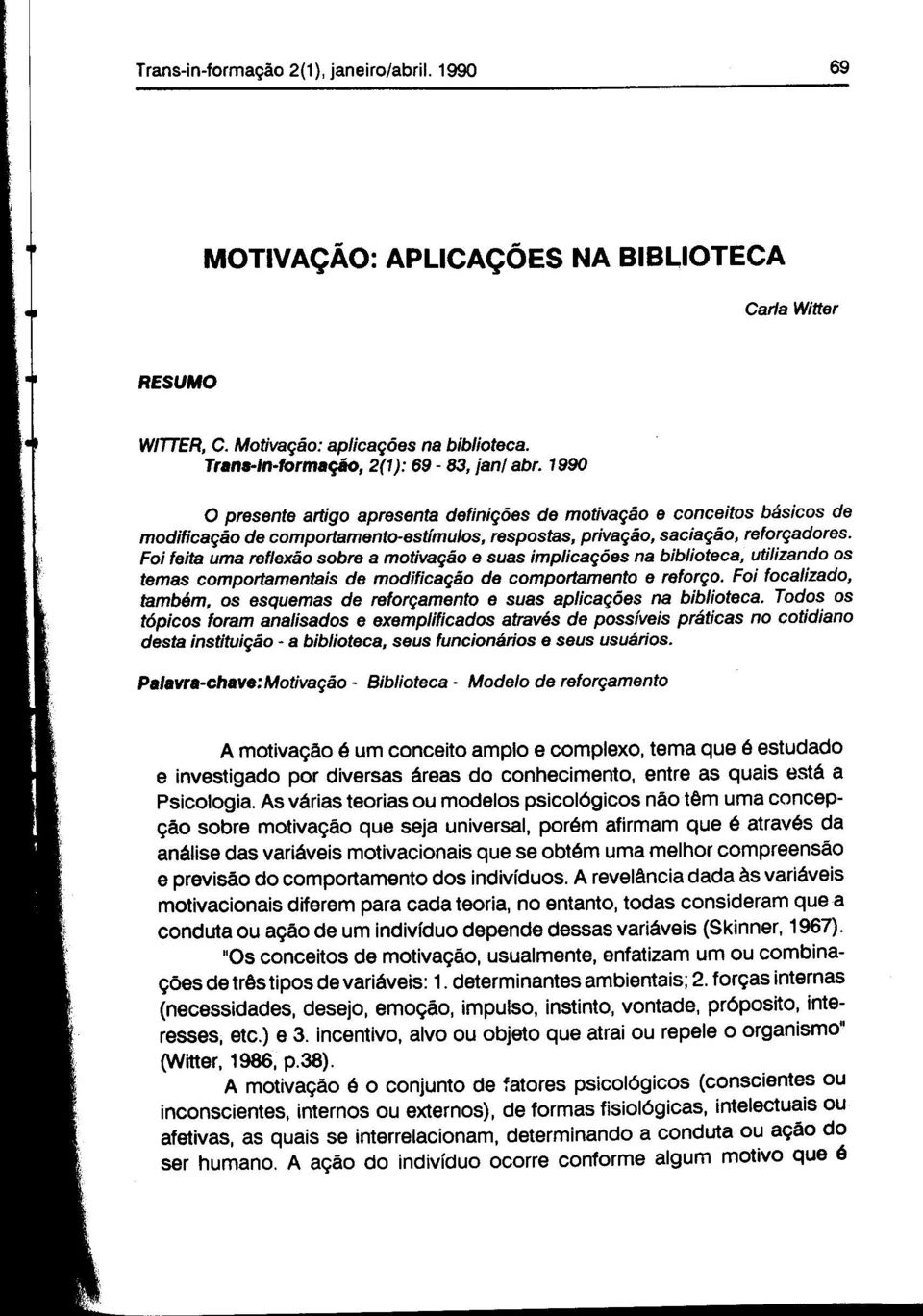 Foi feia uma reflexão sobre a moivação e suas implicações na biblioeca, uilizando os emas comporamenais de modificação de comporameno e reforço.