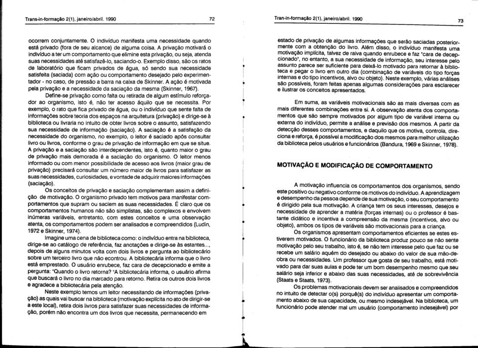 Exemplo disso, são os raos de laboraório que ficam privados de água, só sendo sua necessidade saisfeia (saciada) com ação ou comporameno desejado pelo experimenador - no caso, de pressão a barra na