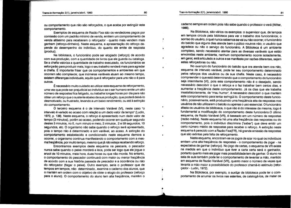 (reforço-dinheiro). Nese esquema, a apresenação do reforço depende do desempenho do indivíduo, do quano ele emie de resposa (produz).