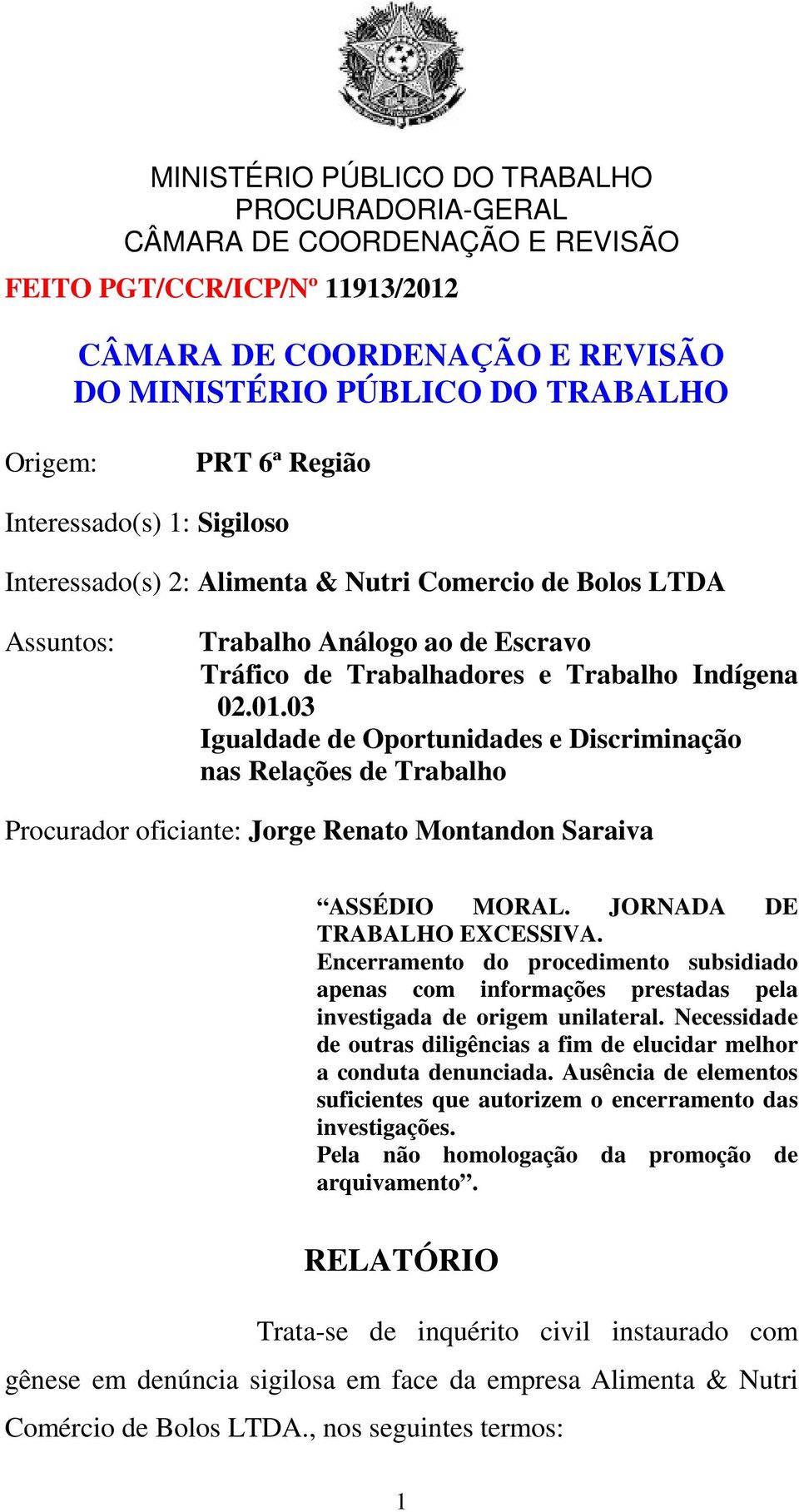 JORNADA DE TRABALHO EXCESSIVA. Encerramento do procedimento subsidiado apenas com informações prestadas pela investigada de origem unilateral.