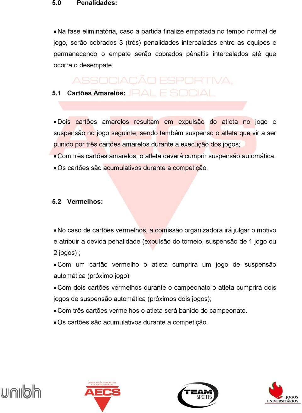 1 Cartões Amarelos: Dois cartões amarelos resultam em expulsão do atleta no jogo e suspensão no jogo seguinte, sendo também suspenso o atleta que vir a ser punido por três cartões amarelos durante a