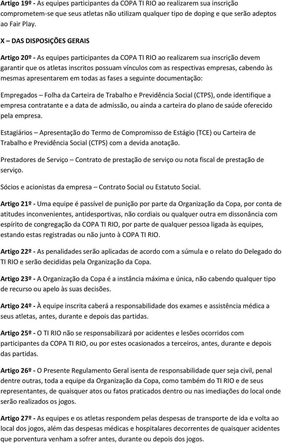 às mesmas apresentarem em todas as fases a seguinte documentação: Empregados Folha da Carteira de Trabalho e Previdência Social (CTPS), onde identifique a empresa contratante e a data de admissão, ou