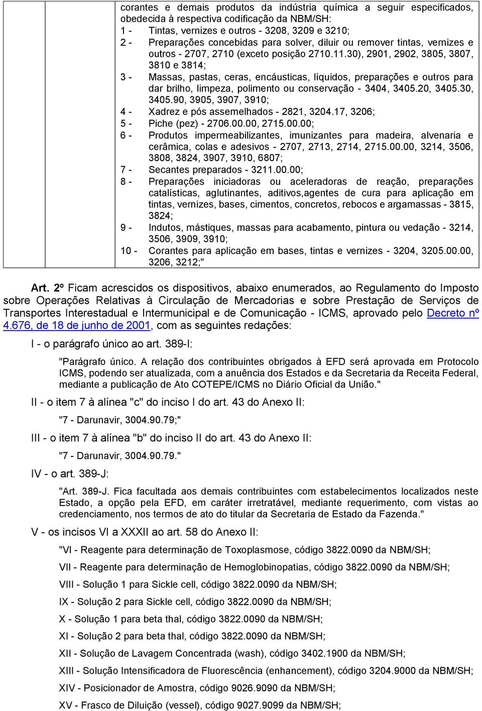 30), 2901, 2902, 3805, 3807, 3810 e 3814; 3 - Massas, pastas, ceras, encáusticas, líquidos, preparações e outros para dar brilho, limpeza, polimento ou conservação - 3404, 3405.20, 3405.30, 3405.